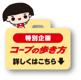 特別企画 コープの歩き方 詳しくはこちら