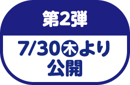 第2弾 7/30（木）より公開