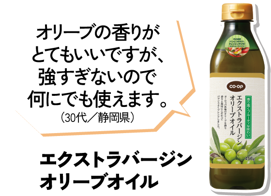 オリーブの香りがとてもいいですが、強すぎないので何にでも使えます。（30代／静岡県） エクストラバージンオリーブオイル